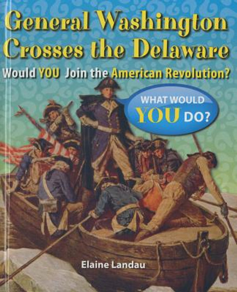 General Washington Crosses the Delaware: Would You Join the American Revolution? (Library Binding)