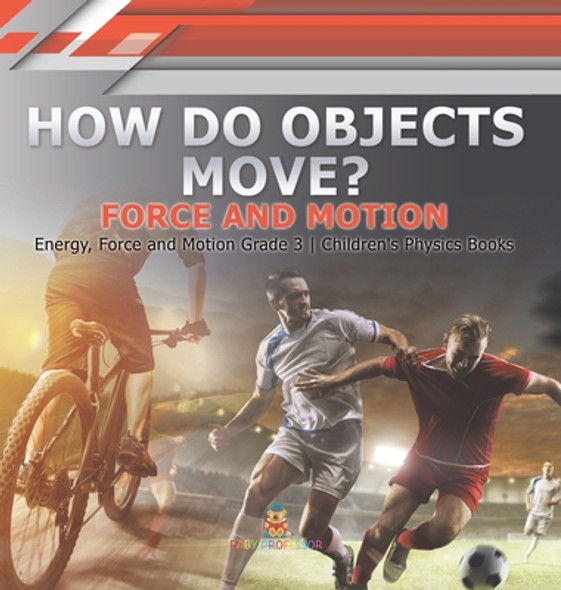 How Do Objects Move?: Force and Motion Energy, Force and Motion Grade 3 Children's Physics Books (Hardcover)