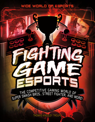 Fighting Game Esports: The Competitive Gaming World of Super Smash Bros., Street Fighter, and More! (Hardcover)
