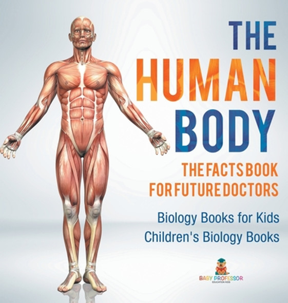 The Human Body: The Facts Book for Future Doctors - Biology Books for Kids Children's Biology Books (Hardcover)