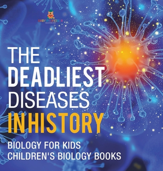 The Deadliest Diseases in History - Biology for Kids Children's Biology Books (Hardcover)
