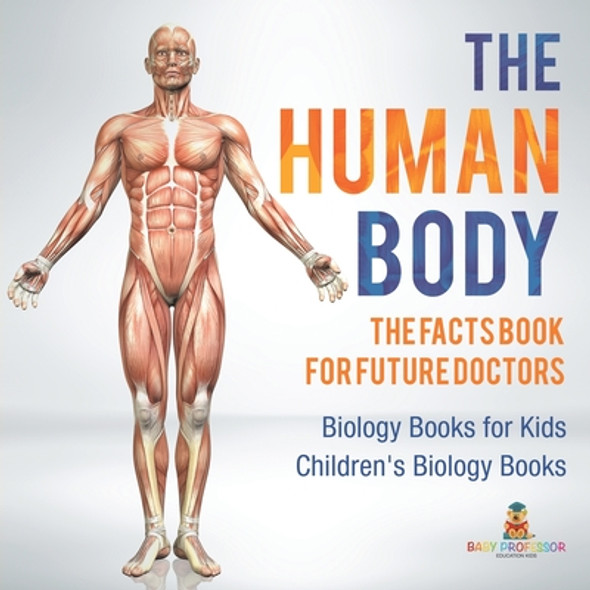 The Human Body: The Facts Book for Future Doctors - Biology Books for Kids Children's Biology Books (Paperback)