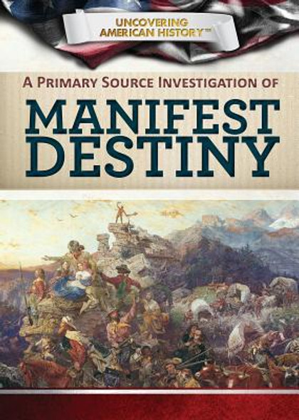 A Primary Source Investigation of Manifest Destiny (Library Binding)
