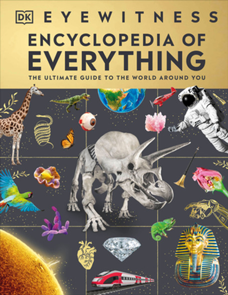 Eyewitness Encyclopedia of Everything: The Ultimate Guide to the World Around You (Hardcover)
