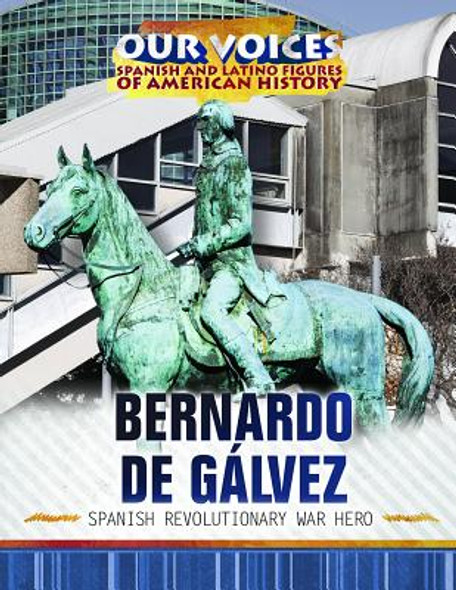Bernardo de Gálvez: Spanish Revolutionary War Hero (Library Binding) Bernardo de Gálvez: Spanish Revolutionary War Hero (Library Binding)