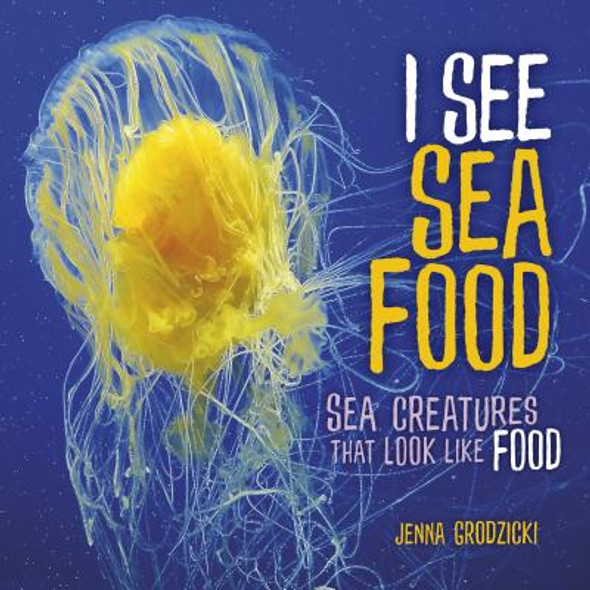 I See Sea Food: Sea Creatures That Look Like Food (Library Binding) I See Sea Food: Sea Creatures That Look Like Food (Library Binding)