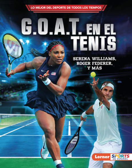 G.O.A.T. En El Tenis (Tennis's G.O.A.T.): Serena Williams, Roger Federer Y Más (Library Binding)