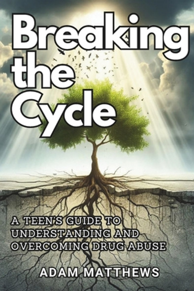 Breaking the Cycle: A Teen's Guide to Understanding and Overcoming Drug Abuse Healthy Coping Mechanisms and Life Skills for Teens with Sel (Paperback)