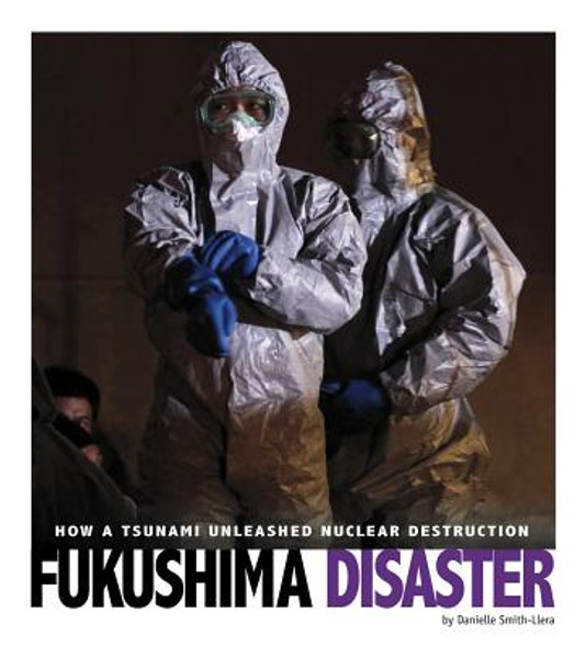Fukushima Disaster: How a Tsunami Unleashed Nuclear Destruction (Hardcover)