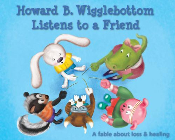 Howard B. Wigglebottom Listens to a Friend: A Fable about Loss and Healing (Hardcover)
