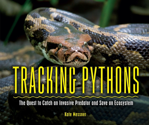 Tracking Pythons: The Quest to Catch an Invasive Predator and Save an Ecosystem (Library Binding)