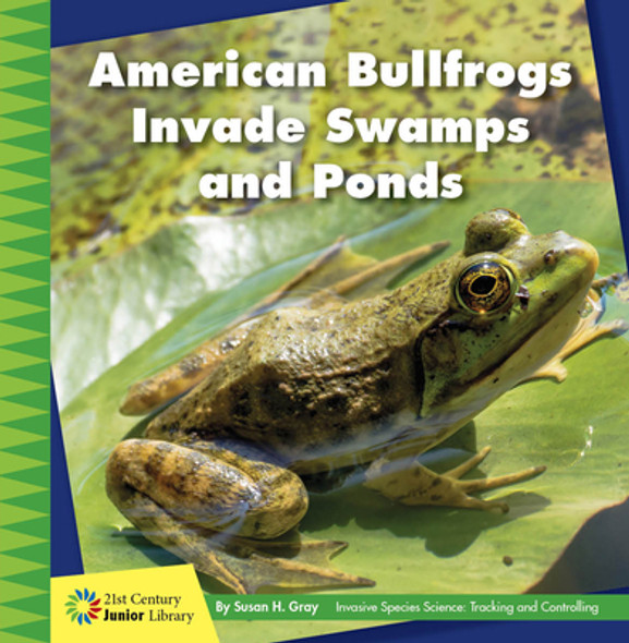American Bullfrogs Invade Swamps and Ponds (Library Binding)