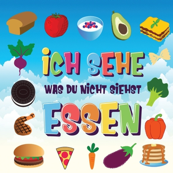 Ich sehe was du nicht siehst - Essen: Ein wunderbares Suchspiel für 2-4 jährige Kinder Kannst du das Essen erkennen, das mit ... beginnt? (Paperback)