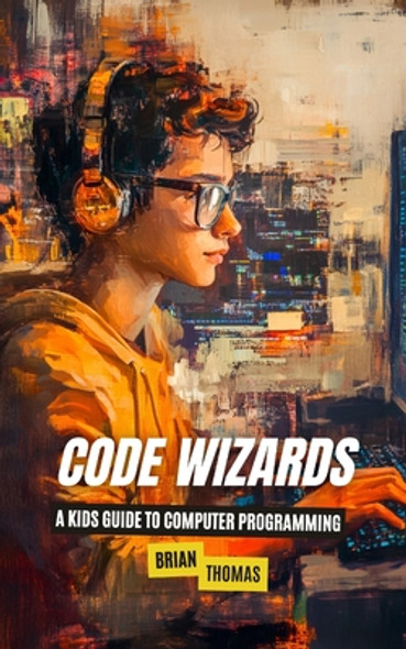 Code Wizards: A Kids Guide to Computer Programming (Paperback)