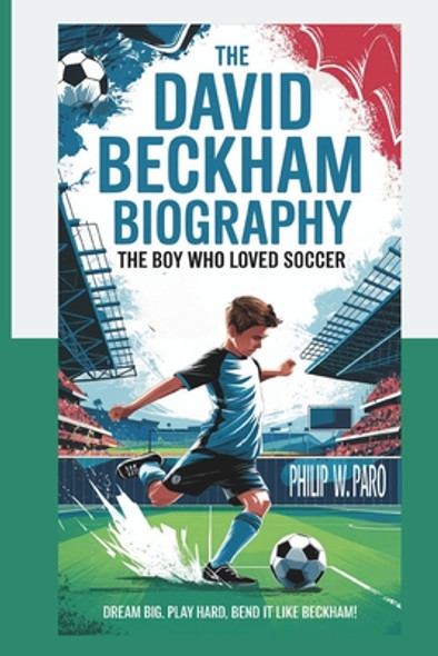 DAVID BECKHAM Kids' Biography: The Boy Who Loved Soccer (Paperback)