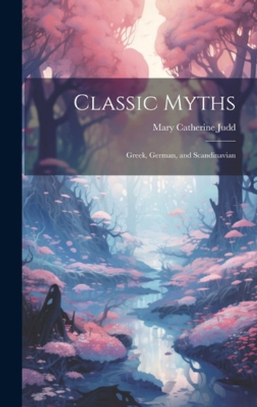Classic Myths: Greek, German, and Scandinavian (Hardcover)