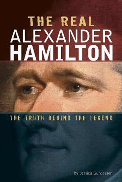 The Real Alexander Hamilton: The Truth Behind the Legend (Hardcover)