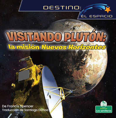 Visitando Plutón: La Misión Nuevos Horizontes (Visiting Pluto: The New Horizons Mission) (Library Binding)