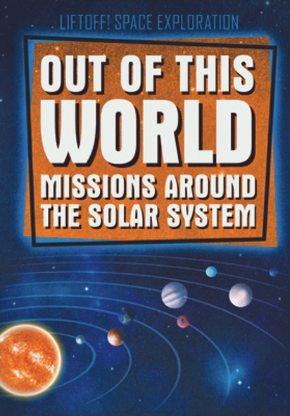 Out of This World Missions Around the Solar System (Library Binding)
