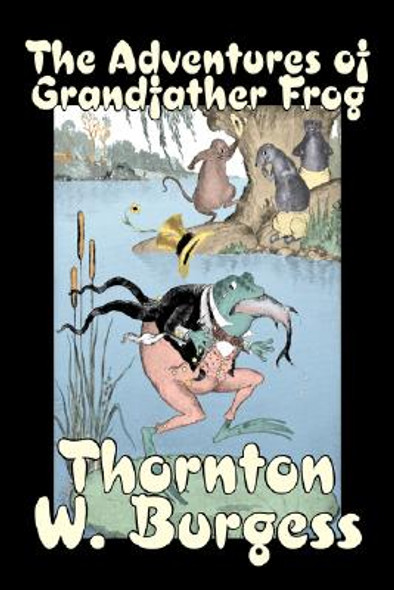 The Adventures of Grandfather Frog by Thornton Burgess, Fiction, Animals, Fantasy & Magic (Hardcover)