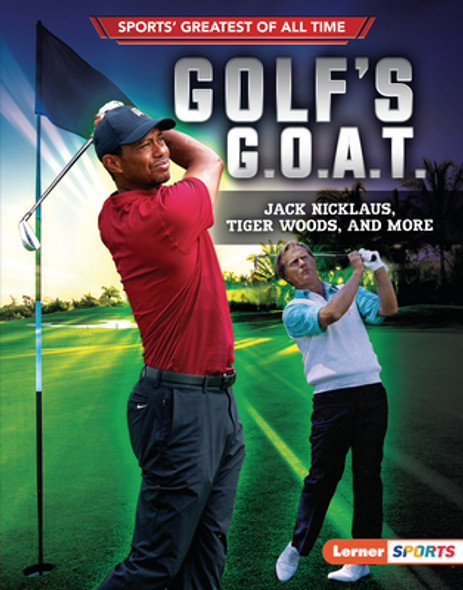 Golf's G.O.A.T.: Jack Nicklaus, Tiger Woods, and More (Library Binding) Golf's G.O.A.T.: Jack Nicklaus, Tiger Woods, and More (Library Binding)