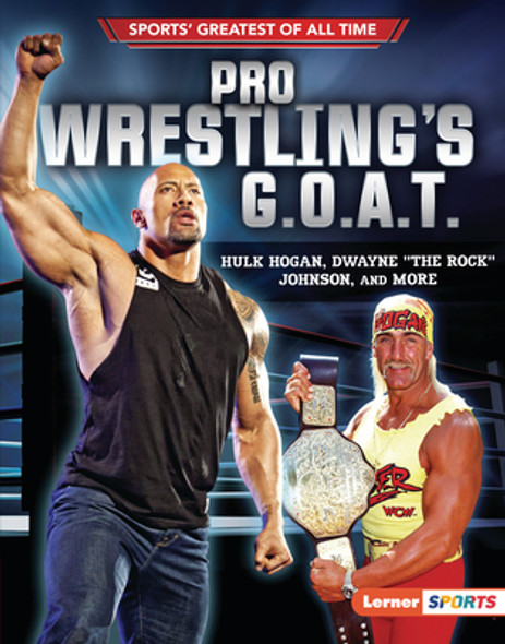 Pro Wrestling's G.O.A.T.: Hulk Hogan, Dwayne the Rock Johnson, and More (Library Binding) Pro Wrestling's G.O.A.T.: Hulk Hogan, Dwayne the Rock Johnson, and More (Library Binding)