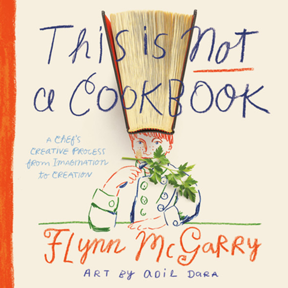 This Is Not a Cookbook: A Chef's Creative Process from Imagination to Creation (Hardcover)
