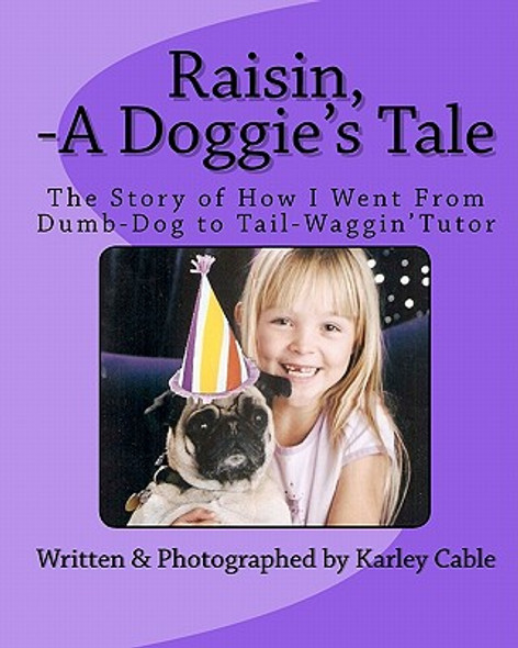 Raisin, A Doggie's Tale: The Story of How I Went From Dumb-Dog to Tail-Waggin' Tutor (Paperback)