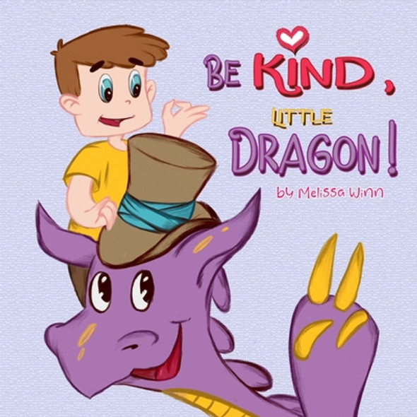 Be Kind, Little Dragon!: A Book to Teach Children about Kindness, Empathy and Compassion. Picture Books for Children Ages 4-6. Manners Book, Se (Paperback)