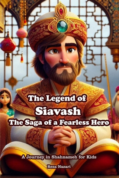 The Legend of Siavash - The Saga of a Fearless Hero: A Journey in Shahnameh for Kids (Paperback)
