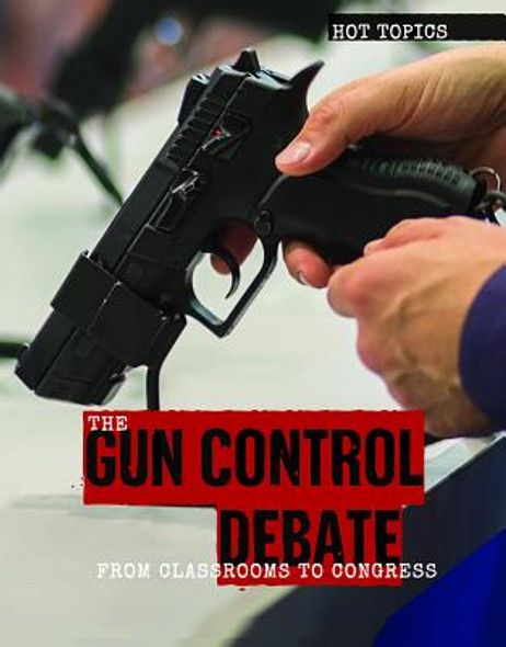 The Gun Control Debate: From Classrooms to Congress (Library Binding)