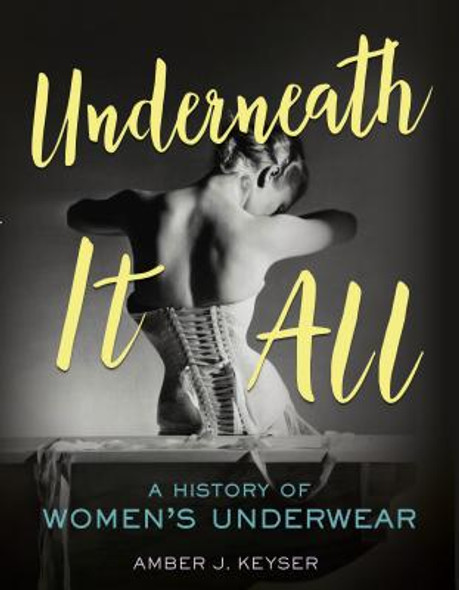 Underneath It All: A History of Women's Underwear (Library Binding)