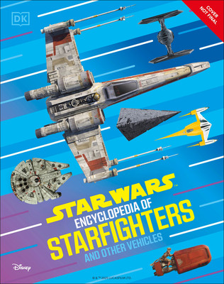 Star Wars Encyclopedia of Starfighters and Other Vehicles: Discover More Than 230 Vehicles from a Galaxy Far, Far Away! (Hardcover)