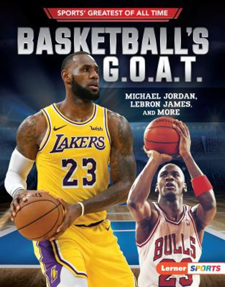 Basketball's G.O.A.T.: Michael Jordan, Lebron James, and More (Library Binding)