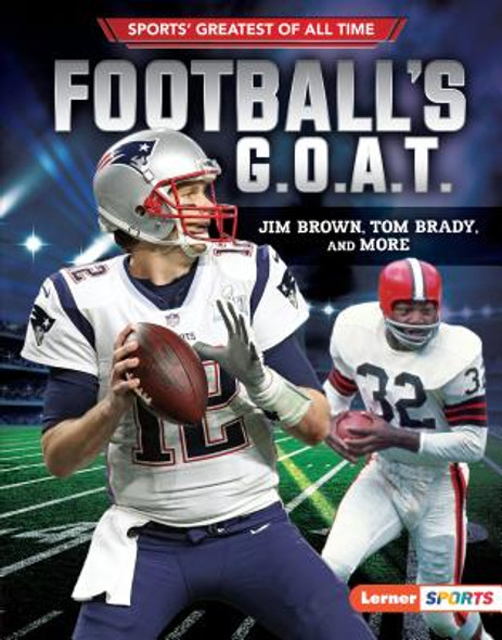 Football's G.O.A.T.: Jim Brown, Tom Brady, and More (Library Binding)