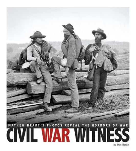 Civil War Witness: Mathew Brady's Photos Reveal the Horrors of War (Library Binding)
