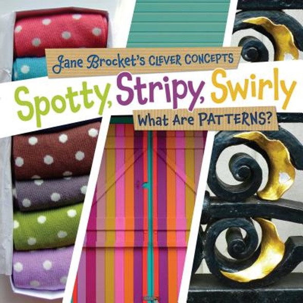 Spotty, Stripy, Swirly: What Are Patterns? (Library Binding)