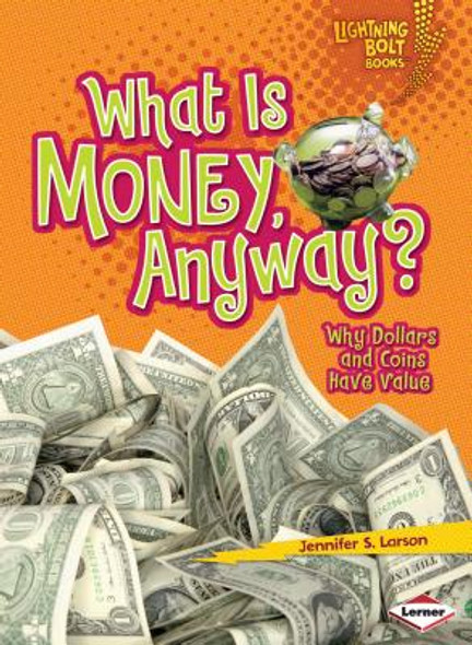 What Is Money, Anyway?: Why Dollars and Coins Have Value (Paperback)