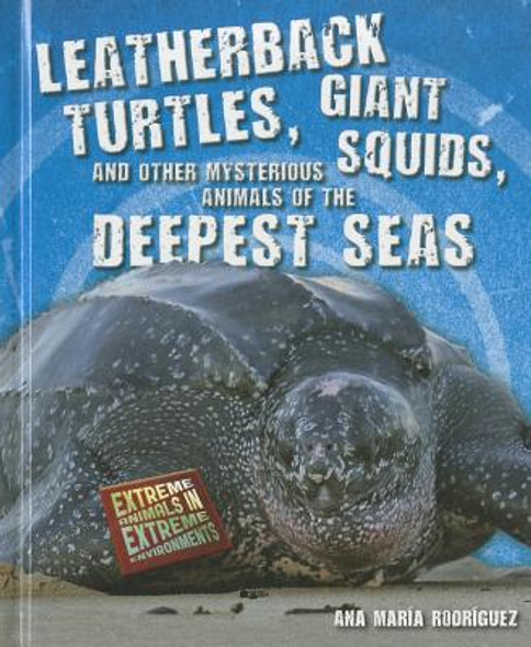 Leatherback Turtles, Giant Squids, and Other Mysterious Animals of the Deepest Seas (Library Binding)