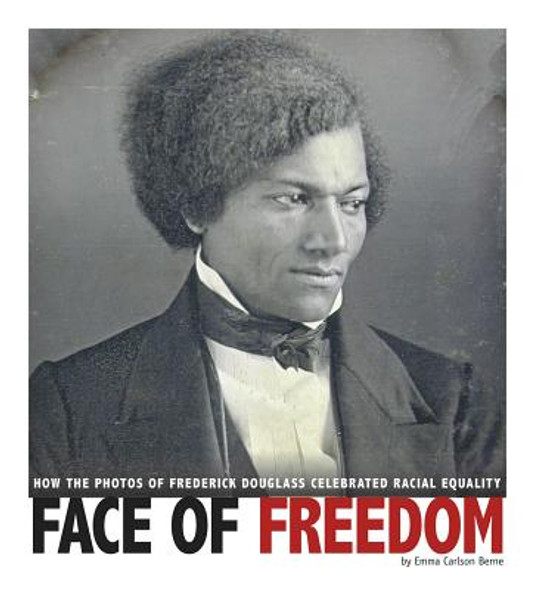 Face of Freedom: How the Photos of Frederick Douglass Celebrated Racial Equality (Hardcover)
