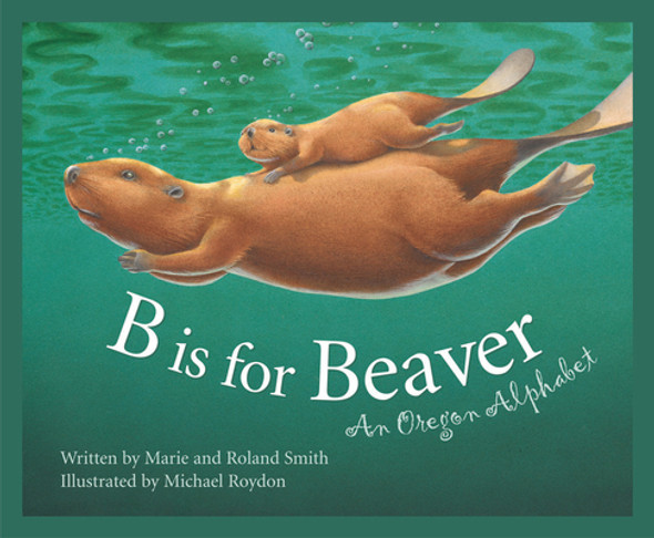 B Is for Beaver: An Oregon Alphabet (Hardcover)