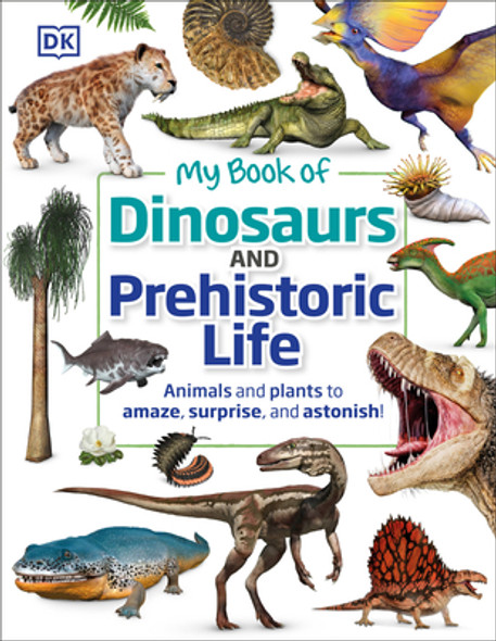 My Book of Dinosaurs and Prehistoric Life: Animals and Plants to Amaze, Surprise, and Astonish! (Hardcover)