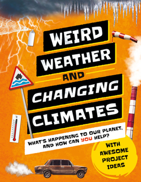 Weird Weather and Changing Climates: What's Happening to Our Planet and How Can You Help? (Hardcover)