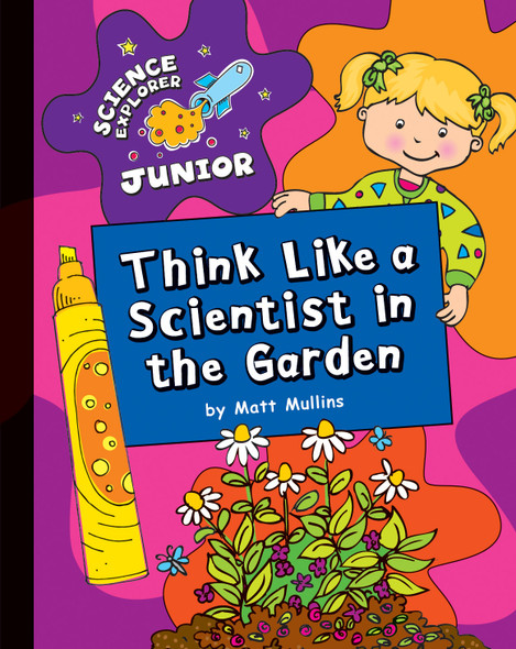 Explorer Junior Library: Think Like a Scientist in the Garden (Library binding)