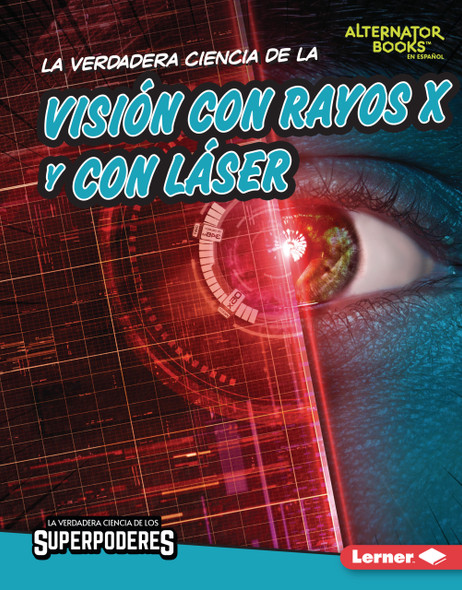 La verdadera ciencia de la visión con rayos X y con láser (The Real Science of X-Ray and Laser Vision) (Library Binding) La verdadera ciencia de la visión con rayos X y con láser (The Real Science of X-Ray and Laser Vision) (Library Binding)