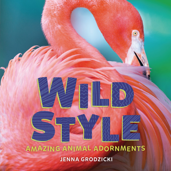 Wild Style: Amazing Animal Adornments (Library Binding) Wild Style: Amazing Animal Adornments (Library Binding)