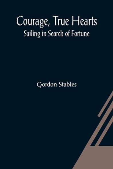 Courage, True Hearts; Sailing in Search of Fortune (Paperback)
