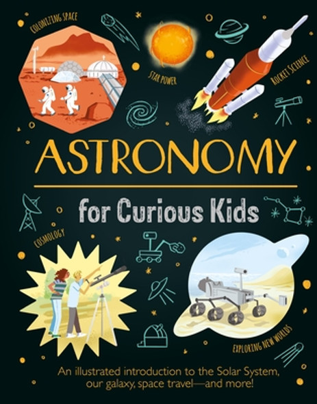 Astronomy for Curious Kids: An Illustrated Introduction to the Solar System, Our Galaxy, Space Travel--And More! (Hardcover)