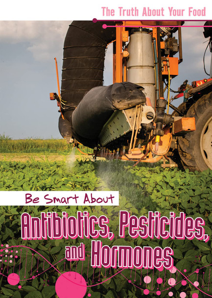 Be Smart about Antibiotics, Pesticides, and Hormones (Hardcover)