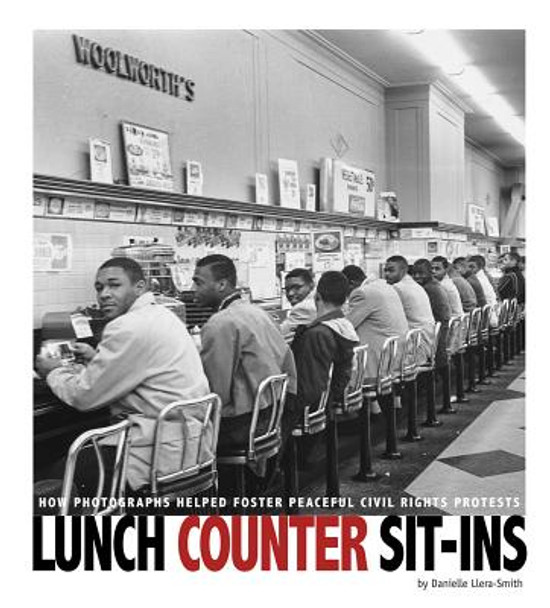 Lunch Counter Sit-Ins: How Photographs Helped Foster Peaceful Civil Rights Protests (Hardcover)